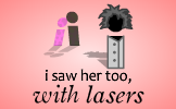 i saw her too, with lasers